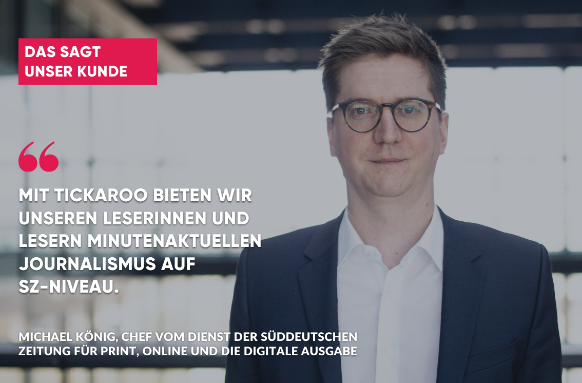 Michael König, Chef vom Dienst der Süddeutschen Zeitung ist begeistert von der Tickaroo Live Blog Software, da er seinen Lesern mit dem Liveblog-Tool minutenaktuellen Journalismus auf SZ-Nivau anbieten kann.